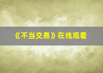 《不当交易》在线观看