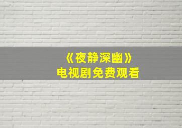 《夜静深幽》电视剧免费观看