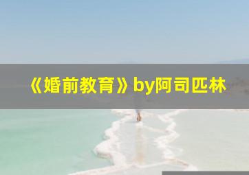 《婚前教育》by阿司匹林