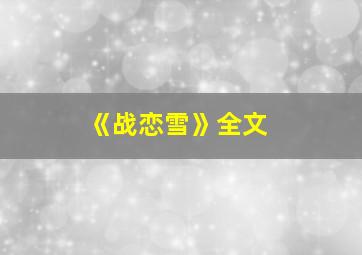 《战恋雪》全文