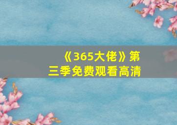 《365大佬》第三季免费观看高清