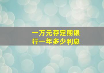 一万元存定期银行一年多少利息