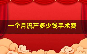 一个月流产多少钱手术费