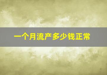 一个月流产多少钱正常