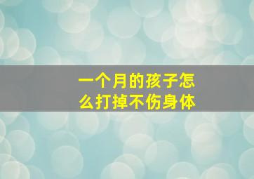 一个月的孩子怎么打掉不伤身体