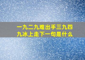 一九二九难出手三九四九冰上走下一句是什么