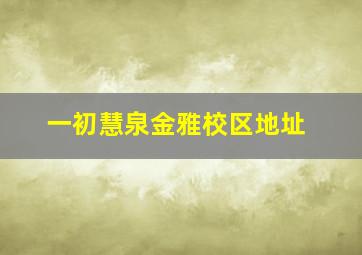 一初慧泉金雅校区地址