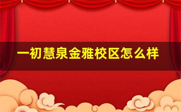 一初慧泉金雅校区怎么样