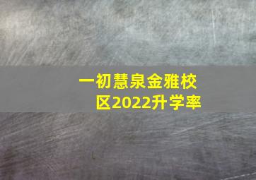 一初慧泉金雅校区2022升学率