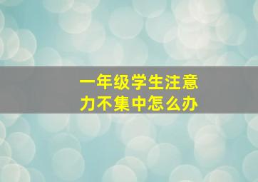 一年级学生注意力不集中怎么办