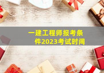 一建工程师报考条件2023考试时间