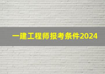 一建工程师报考条件2024