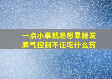 一点小事就易怒暴躁发脾气控制不住吃什么药