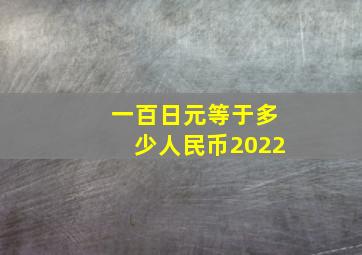 一百日元等于多少人民币2022