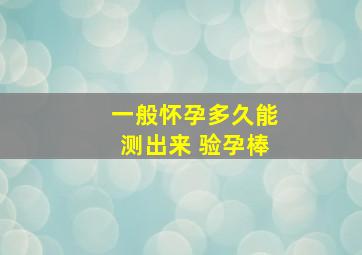 一般怀孕多久能测出来 验孕棒