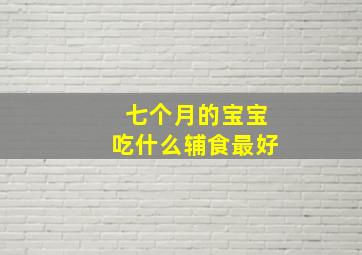 七个月的宝宝吃什么辅食最好