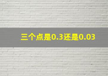 三个点是0.3还是0.03