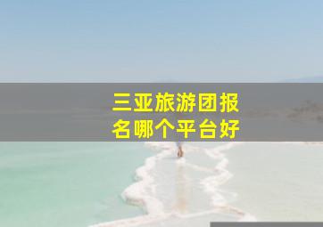 三亚旅游团报名哪个平台好