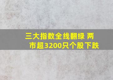 三大指数全线翻绿 两市超3200只个股下跌