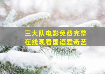 三大队电影免费完整在线观看国语爱奇艺