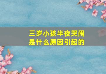 三岁小孩半夜哭闹是什么原因引起的