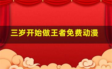 三岁开始做王者免费动漫