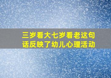 三岁看大七岁看老这句话反映了幼儿心理活动