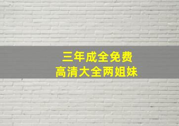 三年成全免费高清大全两姐妹