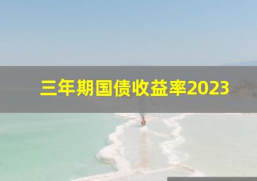 三年期国债收益率2023