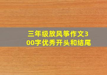 三年级放风筝作文300字优秀开头和结尾