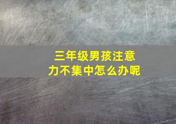 三年级男孩注意力不集中怎么办呢