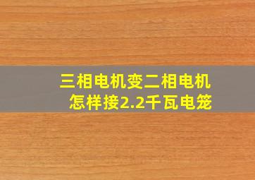 三相电机变二相电机怎样接2.2千瓦电笼