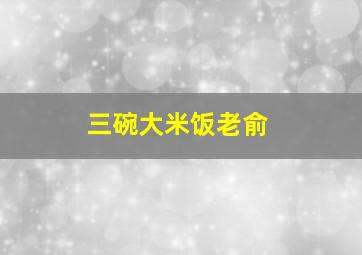 三碗大米饭老俞