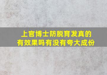 上官博士防脱育发真的有效果吗有没有夸大成份