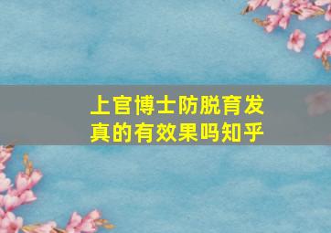 上官博士防脱育发真的有效果吗知乎