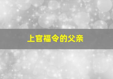 上官福令的父亲