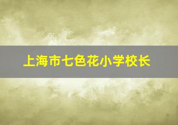 上海市七色花小学校长