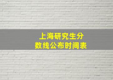 上海研究生分数线公布时间表