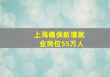 上海确保新增就业岗位55万人