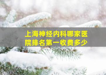 上海神经内科哪家医院排名第一收费多少