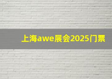 上海awe展会2025门票