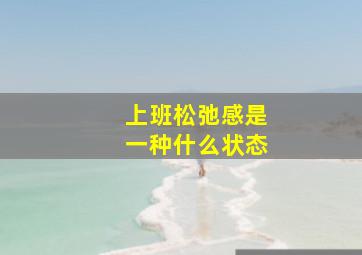 上班松弛感是一种什么状态