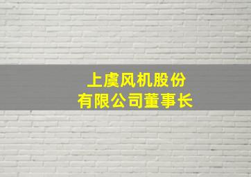 上虞风机股份有限公司董事长