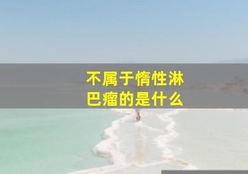 不属于惰性淋巴瘤的是什么