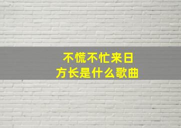 不慌不忙来日方长是什么歌曲