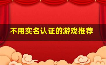 不用实名认证的游戏推荐