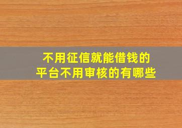 不用征信就能借钱的平台不用审核的有哪些