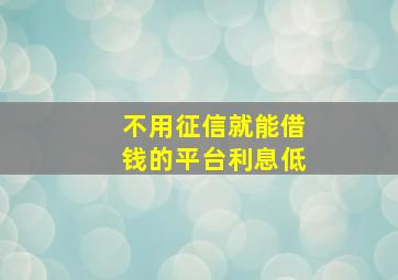 不用征信就能借钱的平台利息低