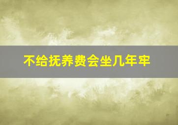 不给抚养费会坐几年牢