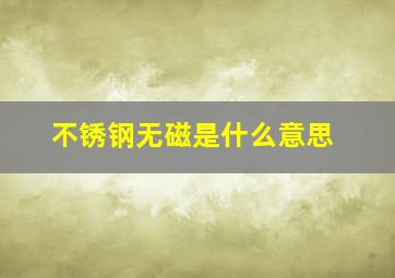 不锈钢无磁是什么意思